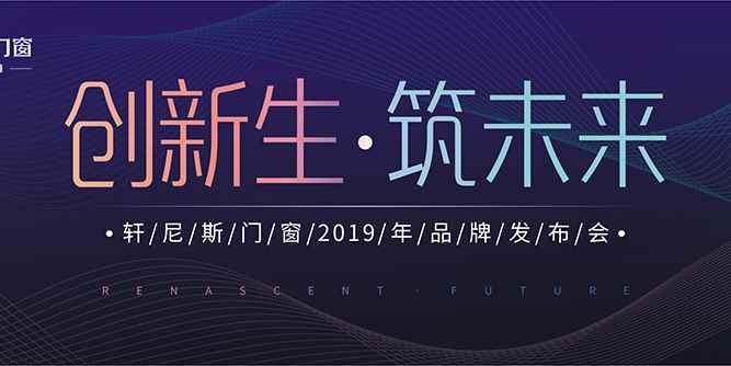 創(chuàng)新生·筑未來(lái),軒尼斯門窗2019年品牌發(fā)布會(huì)即將耀目開啟